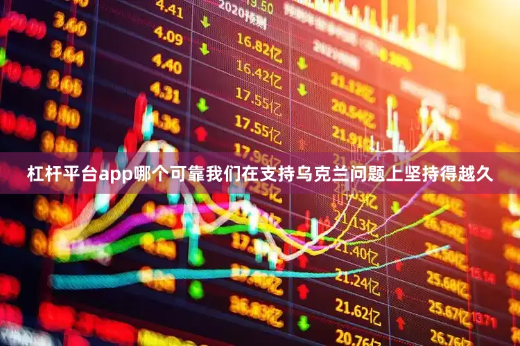 杠杆平台app哪个可靠我们在支持乌克兰问题上坚持得越久