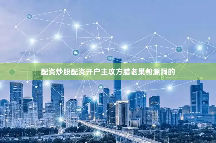 配资炒股配资开户主攻方腊老巢帮源洞的
