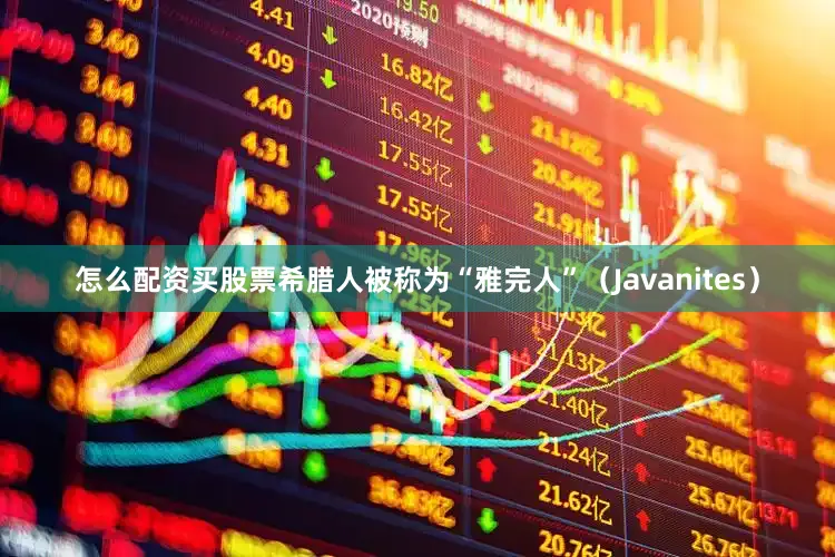 怎么配资买股票希腊人被称为“雅完人”（Javanites）