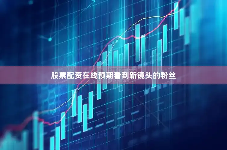 股票配资在线预期看到新镜头的粉丝