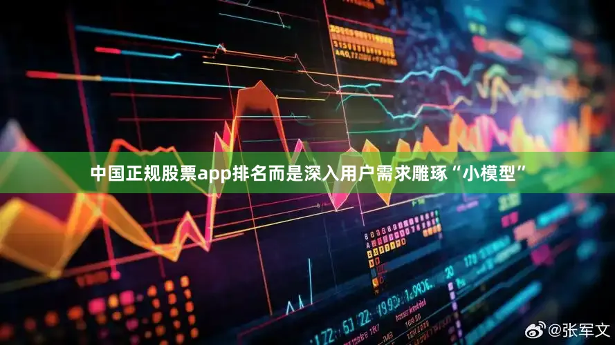 中国正规股票app排名而是深入用户需求雕琢“小模型”