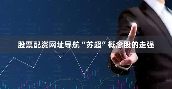 股票配资网址导航“苏超”概念股的走强