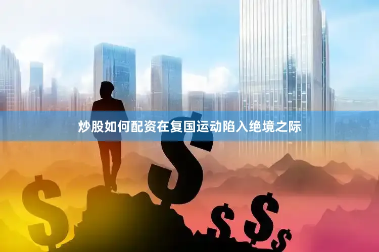 炒股如何配资在复国运动陷入绝境之际