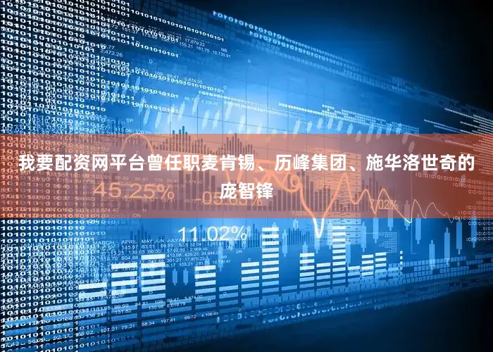 我要配资网平台曾任职麦肯锡、历峰集团、施华洛世奇的庞智锋