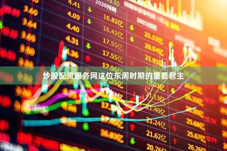炒股配资服务网这位东周时期的重要君主